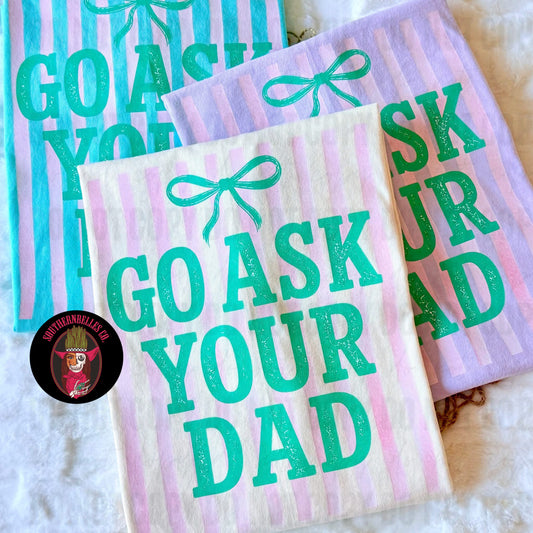 PREORDER Go Ask Your Dad Tee (SHIPS TO ME: 8-12 BUSINESS DAYS)